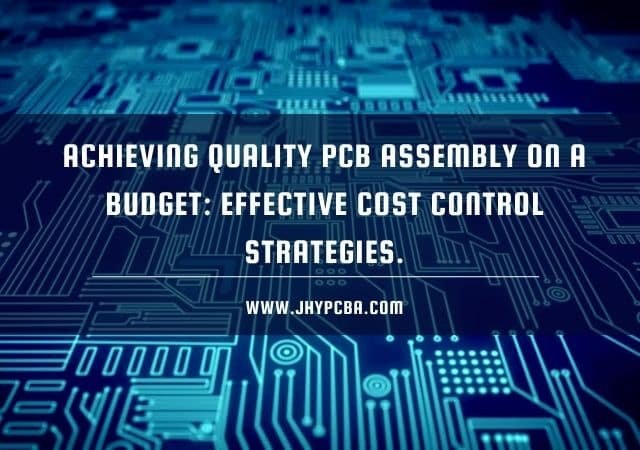 Cost Control Strategies for PCB Assembly while Ensuring Quality